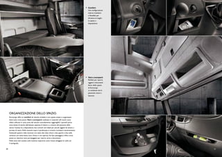 < Comfort
                                                                                                   Una configurazione
                                                                                                   interna modulare
                                                                                                   e flessibile per
                                                                                                   sfruttare al meglio
                                                                                                   lo spazio a
                                                                                                   disposizione




                                                                                                 > Vani e scomparti
                                                                                                   Perfetti per riporre
                                                                                                   oggetti e documenti
                                                                                                   fanno dello spazio
                                                                                                   di Eurocargo
                                                                                                   un ambiente dov’è
                                                                                                   piacevole vivere e
                                                                                                   lavorare




     ORGANIZZAZIONE DELLO SPAZIO.
     Eurocargo offre un comfort da veicolo stradale e uno spazio ampio e organizzato
     dove tutto trova posto. Vani e scomparti, realizzati in materiali soft touch, sono
     infatti collocati in varie zone del veicolo comodamente raggiungibili. I pannelli porta
     sono dotati di tasche dall’elevata capienza. A destra e a sinistra del piantone dello
     sterzo l’autista ha a disposizione due comodi vani ideali per piccoli oggetti da tenere a
     portata di mano. Nella mensola sopra il parabrezza si trovano scomparti estremamente
     funzionali: quattro nella versione con tetto alto (due chiusi e due aperti) e due nella
     versione con tetto basso (uno chiuso e uno aperto). Sul lato passeggero, infine, trova
     posto un ulteriore vano portaoggetti per riporre carte e documenti.
     Nella zona lato autista, sulla traversa superiore, sono invece alloggiati la radio ed
     il tachigrafo.


20                                                                                                                        21
 