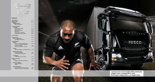 INDICE
INNOvATIvO                                    p. 4
PRODUTTIvO                                    p. 6
AFFIDABIlE                                    p. 8
   Design esterno
      Stile e funzionalità                    p. 11

INCONFONDIBIlE                                p. 12
   La cabina
      Rivoluzione in cabina                   p. 14
      Senza ostacoli                          p. 15
      Praticità e sicurezza                   p. 16
      Ergonomia                               p. 17
      Nuovi sedili e nuovi letti              p. 19
      Organizzazione dello spazio             p. 20

AllESTIMENTI                                  p. 22

TECNOlOGIA                                    p. 28
  Telai e sospensioni
      Il più leggero dei pesanti              p. 31

vANTAGGIOSO                                   p. 32
  Motori
     I minori consumi della categoria         p. 34
     Primi con i motori E5. Già pronti
     con le varianti EEv                      p. 36
     Elasticità = Risparmio + Durata          p. 37

   Cambi
     Cambiare meglio per consumare meno       p. 38

   Assali, ponti e freni
      Completa affidabilità                   p. 40
      la sicurezza al primo posto             p. 41

   La gamma
      11.584 diversi tipi di veicolo          p. 42

EUROCARGO 4X4                                 p. 44
  4X4
     Design, funzionalità e prestazioni       p. 46

   Servizi al Cliente
      Origin 100% Iveco                       p. 48
      Servizi                                 p. 49

   Servizi finanziari
      Un investimento che vale nel tempo      p. 50
      Soluzioni su misura con Iveco Capital   p. 51


                                                      I pesanti sono le ammiraglie delle autostrade.
                                                      I leggeri sono i protagonisti in città.
                                                      Eurocargo è dappertutto e va dappertutto.
 