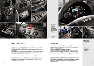 < La consolle
                                                                                                                 centrale
                                                                                                                 Ospita una
                                                                                                                 pulsantiera
                                                                                                                 multifunzione
                                                                                                                 più i comandi per
                                                                                                                 la climatizzazione.
                                                                                                                 Nella parte
                                                                                                                 superiore,
                                                                                                                 se richiesto,
                                                                                                                 viene alloggiato
                                                                                                                 il navigatore
                                                                                                                 satellitare



                                                                                                                                                                                                                          Nella plancia




                                                                                                                                                                                                                      <
                                                                                                                                                                                                                          vicino al quadro
                                                                                                                                                                                                                          strumenti sono
     PRATICITà E SICUREZZA.                                                                                    ERGONOMIA.                                                                                                 presenti i comandi
     In cabina tutti i pulsanti di uso più frequente sono stati raggruppati in posizioni di facile accesso.    Il volante, dal design innovativo e dall’impugnatura ergonomica, è regolabile in altezza e in              per le luci
     Per le versioni con cambio automatizzato il cambio marcia in modalità semiautomatica viene                inclinazione per permettere ad ogni conducente di impostare la propria posizione ideale                    retronebbia, per
     effettuato tramite la leva devioguida su piantone sterzo che è a portata di mano dell’autista ed          di guida. Inoltre, grazie al suo maggior diametro (470 mm), lo sforzo in sterzata richiesto                la luce in cabina
     è azionabile senza staccare le mani dal volante.                                                          all’autista risulta notevolmente ridotto.                                                                  e i tasti per
     La leva del cambio manuale rimane posizionata sulla plancia a vantaggio dell’ergonomia e della            I comandi su devioguida sono stati razionalizzati in due sole leve.                                        la navigazione
     maneggevolezza.                                                                                           I pannelli porta sono stati disegnati in modo da costituire dei comodi e funzionali braccioli              del menù
     Per migliorare al tempo stesso la produttività, l’affidabilità e la sicurezza, il controllo delle prese   sui quali sono stati integrati i pulsanti degli alzacristalli e degli specchi retrovisori elettrici.
     di forza è ora gestito da una centralina elettronica, l’Expansion Module, e la loro attivazione           Il quadro strumenti con display LCD permette la visualizzazione di tutte le informazioni
     avviene elettricamente tramite un pulsante in plancia.                                                    di viaggio e il monitoraggio costante del livello carburante, della pressione pneumatici, dei
     Ampia è la scelta tra le nuove prese di forza ad attivazione elettrica disponibili con diversi            consumi, dei piani di manutenzione, dei tempi di percorrenza, della velocità media, ecc.
     rapporti di trasmissione e massime coppie prelevabili anche fino a 1.000 Nm.                              Si può così avere in tempo reale un quadro completo e continuamente aggiornato dello
     Per maggiore praticità e protezione, Eurocargo adotta un’unica chiave di tipo desmodromico                stato del veicolo, che permette una gestione eccellente ed una elevata sicurezza e consente
     per l’accensione e per l’apertura delle porte e del serbatoio carburante. A richiesta,                    l’intervento immediato del conducente a fronte di eventuali anomalie.
     è disponibile la chiusura centralizzata con telecomando a distanza e l’immobilizer motore                 Il nuovo navigatore satellitare, disponibile come optional, si trova alloggiato sulla consolle
     incorporato nella chiave d’accensione.                                                                    centrale della plancia, perfettamente visibile dall’autista, senza compromettere
                                                                                                               l’attenzione alla guida.
16                                                                                                                                                                                                                                             17
 