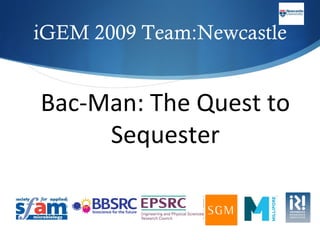 iGEM 2009 Team:Newcastle Bac-Man: The Quest to Sequester 