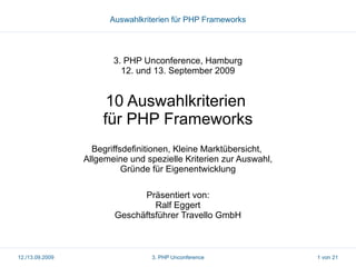 Auswahlkriterien für PHP Frameworks

3. PHP Unconference, Hamburg
12. und 13. September 2009

10 Auswahlkriterien
für PHP ...