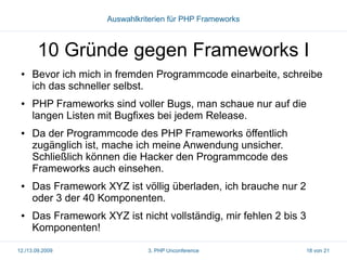 Auswahlkriterien für PHP Frameworks

10 Gründe gegen Frameworks I
●

●

●

●

●

Bevor ich mich in fremden Programmcode ei...