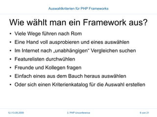 Auswahlkriterien für PHP Frameworks

Wie wählt man ein Framework aus?
●

Viele Wege führen nach Rom

●

Eine Hand voll aus...