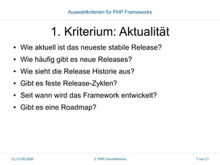 Auswahlkriterien für PHP Frameworks

1. Kriterium: Aktualität
●

Wie aktuell ist das neueste stabile Release?

●

Wie häuf...