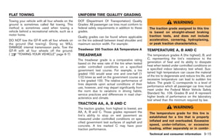 Black plate (293,1)




FLAT TOWING                                        UNIFORM TIRE QUALITY GRADING
Towing your vehicle with all four wheels on the    DOT (Department Of Transportation) Quality
ground is sometimes called flat towing. This       Grades: All passenger car tires must conform to
                                                                                                                          WARNING
method is sometimes used when towing a             federal safety requirements in addition to these    The traction grade assigned to this tire
vehicle behind a recreational vehicle, such as a   grades.                                             is based on straight-ahead braking
motor home.                                                                                            traction tests, and does not include
                                                   Quality grades can be found where applicable
DO NOT tow the GT-R with all four wheels on        on the tire sidewall between tread shoulder and     acceleration, cornering, hydroplaning,
the ground (flat towing). Doing so WILL            maximum section width. For example:                 or peak traction characteristics.
DAMAGE internal transmission parts. Tow the
GT-R with all four wheels off the ground.          Treadwear 200 Traction AA Temperature A            TEMPERATURE A, B AND C
(    “TOWING YOUR VEHICLE” page 6-7)               TREADWEAR                                          The temperature grades A (the highest), B, and
                                                   The treadwear grade is a comparative rating        C, representing the tire’s resistance to the
                                                   based on the wear rate of the tire when tested     generation of heat and its ability to dissipate
                                                   under controlled conditions on a specified         heat when tested under controlled conditions on
                                                   government test course. For example, a tire        a specified indoor laboratory test wheel. Sus-
                                                   graded 150 would wear one and one-half (1          tained high temperature can cause the material
                                                   1/2) times as well on the government course as     of the tire to degenerate and reduce tire life, and
                                                   a tire graded 100. The relative performance of     excessive temperature can lead to sudden tire
                                                   tires depends upon actual conditions of their      failure. The grade C corresponds to a level of
                                                   use, however, and may depart significantly from    performance which all passenger car tires must
                                                   the norm due to variations in driving habits,      meet under the Federal Motor Vehicle Safety
                                                   service practices and differences in road char-    Standard No. 109. Grades B and A represent
                                                   acteristics and climate.                           higher levels of performance on the laboratory
                                                                                                      test wheel than the minimum required by law.
                                                   TRACTION AA, A, B AND C
                                                   The traction grades, from highest to lowest, are                       WARNING
                                                   AA, A, B and C. Those grades represent the          The temperature grade for this tire is
                                                   tire’s ability to stop on wet pavement as
                                                                                                       established for a tire that is properly
                                                   measured under controlled conditions on spe-
                                                   cified government test surfaces of asphalt and      inflated and not overloaded. Excessive
                                                   concrete. A tire marked C may have poor             speed, under-inflation, or excessive
                                                   traction performance.                               loading, either separately or in combi-
                                                                                                       Technical and consumer information 9-15



                                                                                                           Model "R35-D" EDITED: 2008/ 4/ 18
 