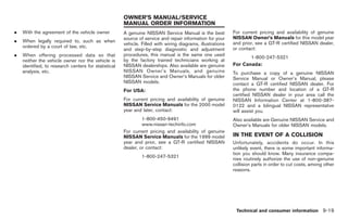 Black plate (297,1)




                                                      OWNER’S MANUAL/SERVICE
                                                      MANUAL ORDER INFORMATION
.   With the agreement of the vehicle owner           A genuine NISSAN Service Manual is the best           For current pricing and availability of genuine
                                                      source of service and repair information for your     NISSAN Owner’s Manuals for this model year
.   When legally required to, such as when                                                                  and prior, see a GT-R certified NISSAN dealer,
                                                      vehicle. Filled with wiring diagrams, illustrations
    ordered by a court of law, etc.                                                                         or contact:
                                                      and step-by-step diagnostic and adjustment
.   When offering processed data so that              procedures, this manual is the same one used
                                                                                                                   1-800-247-5321
    neither the vehicle owner nor the vehicle is      by the factory trained technicians working at
    identified, to research centers for statistical   NISSAN dealerships. Also available are genuine        For Canada:
    analysis, etc.                                    NISSAN Owner’s Manuals, and genuine                   To purchase a copy of a genuine NISSAN
                                                      NISSAN Service and Owner’s Manuals for older          Service Manual or Owner’s Manual, please
                                                      NISSAN models.                                        contact a GT-R certified NISSAN dealer. For
                                                      For USA:                                              the phone number and location of a GT-R
                                                                                                            certified NISSAN dealer in your area call the
                                                      For current pricing and availability of genuine       NISSAN Information Center at 1-800-387-
                                                      NISSAN Service Manuals for the 2000 model             0122 and a bilingual NISSAN representative
                                                      year and later, contact:                              will assist you.
                                                               1-800-450-9491                               Also available are Genuine NISSAN Service and
                                                               www.nissan-techinfo.com                      Owner’s Manuals for older NISSAN models.
                                                      For current pricing and availability of genuine
                                                      NISSAN Service Manuals for the 1999 model             IN THE EVENT OF A COLLISION
                                                      year and prior, see a GT-R certified NISSAN           Unfortunately, accidents do occur. In this
                                                      dealer, or contact:                                   unlikely event, there is some important informa-
                                                                                                            tion you should know. Many insurance compa-
                                                               1-800-247-5321
                                                                                                            nies routinely authorize the use of non-genuine
                                                                                                            collision parts in order to cut costs, among other
                                                                                                            reasons.




                                                                                                             Technical and consumer information 9-19



                                                                                                                 Model "R35-D" EDITED: 2008/ 4/ 18
 