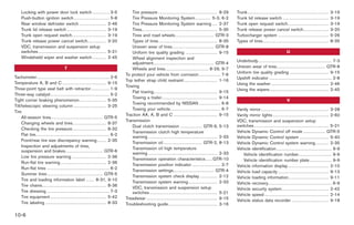 Black plate (6,1)




      Locking with power door lock switch . . . . . . . . . . 3-5                                              Tire pressure . . . . . . . . . . . . . . . . . . . . . . . . . . . . . . . . . . . 8-29              Trunk . . . . . . . . . . . . . . . . . . . . . . . . . . . . . . . . . . . . . . . . . . . . . . . .   3-19
      Push-button ignition switch . . . . . . . . . . . . . . . . . . . . . 5-8                                Tire Pressure Monitoring System . . . . . . . . . 5-3, 6-2                                            Trunk lid release switch . . . . . . . . . . . . . . . . . . . . . . . . . . .                          3-19
      Rear window defroster switch . . . . . . . . . . . . . . . . 2-46                                        Tire Pressure Monitoring System warning . . . 2-37                                                    Trunk open request switch . . . . . . . . . . . . . . . . . . . . . . . .                               3-19
      Trunk lid release switch . . . . . . . . . . . . . . . . . . . . . . . 3-19                              Tires. . . . . . . . . . . . . . . . . . . . . . . . . . . . . . . . . . . . . . . . . . . . . 5-35   Trunk release power cancel switch. . . . . . . . . . . . . . .                                          3-20
      Trunk open request switch . . . . . . . . . . . . . . . . . . . . 3-19                                   Tires and road wheels . . . . . . . . . . . . . . . . . . . . . . . GTR-3                             Turbocharger system . . . . . . . . . . . . . . . . . . . . . . . . . . . . . .                         5-26
      Trunk release power cancel switch. . . . . . . . . . . 3-20                                              Types of tires . . . . . . . . . . . . . . . . . . . . . . . . . . . . . . . . . . . 8-35             Types of tires . . . . . . . . . . . . . . . . . . . . . . . . . . . . . . . . . . . . . . .            8-35
      VDC, transmission and suspension setup                                                                   Uneven wear of tires. . . . . . . . . . . . . . . . . . . . . . . . . GTR-8
      switches . . . . . . . . . . . . . . . . . . . . . . . . . . . . . . . . . . . . . . . . 5-21            Uniform tire quality grading . . . . . . . . . . . . . . . . . . . 9-15                                                                                      U
      Windshield wiper and washer switch . . . . . . . . 2-45                                                  Wheel alignment inspection and
                                                                                                                                                                                                                     Underbody. . . . . . . . . . . . . . . . . . . . . . . . . . . . . . . . . . . . . . . . . . . . 7-3
                                                                                                               adjustment. . . . . . . . . . . . . . . . . . . . . . . . . . . . . . . . . . . . GTR-4
                                                   T                                                                                                                                                                 Uneven wear of tires. . . . . . . . . . . . . . . . . . . . . . . . . . . . . GTR-8
                                                                                                               Wheels and tires. . . . . . . . . . . . . . . . . . . . . . . . . . 8-29, 9-7
                                                                                                                                                                                                                     Uniform tire quality grading . . . . . . . . . . . . . . . . . . . . . . . 9-15
                                                                                                            To protect your vehicle from corrosion . . . . . . . . . . . . . 7-6
Tachometer . . . . . . . . . . . . . . . . . . . . . . . . . . . . . . . . . . . . . . . . . . . 2-6                                                                                                                 Upshift indicator . . . . . . . . . . . . . . . . . . . . . . . . . . . . . . . . . . . . . 2-8
                                                                                                            Top tether strap child restraint . . . . . . . . . . . . . . . . . . . . 1-16
Temperature A, B and C . . . . . . . . . . . . . . . . . . . . . . . . . . 9-15                                                                                                                                      Using the washer . . . . . . . . . . . . . . . . . . . . . . . . . . . . . . . . . . 2-46
                                                                                                            Towing
Three-point type seat belt with retractor . . . . . . . . . . . 1-9                                                                                                                                                  Using the wipers . . . . . . . . . . . . . . . . . . . . . . . . . . . . . . . . . . . 2-45
                                                                                                               Flat towing. . . . . . . . . . . . . . . . . . . . . . . . . . . . . . . . . . . . . . 9-15
Three-way catalyst . . . . . . . . . . . . . . . . . . . . . . . . . . . . . . . . . . . 5-2
                                                                                                               Towing a trailer. . . . . . . . . . . . . . . . . . . . . . . . . . . . . . . . . 9-14
Tight corner braking phenomenon. . . . . . . . . . . . . . . . 5-35                                                                                                                                                                                                         V
                                                                                                               Towing recommended by NISSAN . . . . . . . . . . . . . 6-8
Tilt/telescopic steering column . . . . . . . . . . . . . . . . . . . 3-25
                                                                                                               Towing your vehicle. . . . . . . . . . . . . . . . . . . . . . . . . . . . . . 6-7                    Vanity mirror . . . . . . . . . . . . . . . . . . . . . . . . . . . . . . . . . . . . . . . . 3-28
Tire
                                                                                                            Traction AA, A, B and C . . . . . . . . . . . . . . . . . . . . . . . . . . 9-15                         Vanity mirror lights . . . . . . . . . . . . . . . . . . . . . . . . . . . . . . . . . 2-60
     All-season tires. . . . . . . . . . . . . . . . . . . . . . . . . . . . . . . GTR-5
                                                                                                            Transmission                                                                                             VDC, transmission and suspension setup
     Changing wheels and tires. . . . . . . . . . . . . . . . . . . . 8-37
                                                                                                               Dual clutch transmission . . . . . . . . . . . . . GTR-9, 5-13                                        switches . . . . . . . . . . . . . . . . . . . . . . . . . . . . . . . . . . . . . . . . . . . . 5-21
     Checking the tire pressure . . . . . . . . . . . . . . . . . . . . 8-32
                                                                                                               Transmission clutch high temperature                                                                  Vehicle Dynamic Control off mode . . . . . . . . . . . . . GTR-5
     Flat tire. . . . . . . . . . . . . . . . . . . . . . . . . . . . . . . . . . . . . . . . . . . . 6-2
                                                                                                               warning . . . . . . . . . . . . . . . . . . . . . . . . . . . . . . . . . . . . . . . . . 2-33        Vehicle Dynamic Control system . . . . . . . . . . . . . . . . . 5-40
     Front/rear tire size discrepancy warning . . . . . 2-35
                                                                                                               Transmission oil . . . . . . . . . . . . . . . . . . . . . . . GTR-2, 8-13                            Vehicle Dynamic Control system warning. . . . . . . . 2-35
     Inspection and adjustments of tires,
                                                                                                               Transmission oil high temperature                                                                     Vehicle identification . . . . . . . . . . . . . . . . . . . . . . . . . . . . . . . . . 9-9
     suspension and brakes . . . . . . . . . . . . . . . . . . . . . . GTR-6
                                                                                                               warning . . . . . . . . . . . . . . . . . . . . . . . . . . . . . . . . . . . . . . . . . 2-33           Vehicle identification number. . . . . . . . . . . . . . . . . . . . 9-9
     Low tire pressure warning . . . . . . . . . . . . . . . . . . . . 2-36
                                                                                                               Transmission operation characteristics . . . . GTR-10                                                    Vehicle identification number plate . . . . . . . . . . . . . 9-9
     Run-flat tire warning . . . . . . . . . . . . . . . . . . . . . . . . . . . 2-36
                                                                                                               Transmission position indicator . . . . . . . . . . . . . . . . . 2-7                                 Vehicle information display . . . . . . . . . . . . . . . . . . . . . . . . 2-10
     Run-flat tires . . . . . . . . . . . . . . . . . . . . . . . . . . . . . . . . . . . . . 6-2
                                                                                                               Transmission settings . . . . . . . . . . . . . . . . . . . . . . . . GTR-4                           Vehicle load capacity . . . . . . . . . . . . . . . . . . . . . . . . . . . . . . 9-13
     Summer tires . . . . . . . . . . . . . . . . . . . . . . . . . . . . . . . . . GTR-5
                                                                                                               Transmission system check display . . . . . . . . . . 2-12                                            Vehicle loading information. . . . . . . . . . . . . . . . . . . . . . . . 9-11
     Tire and loading information label . . . . . 8-31, 9-10
                                                                                                               Transmission system warning . . . . . . . . . . . . . . . . . 2-33                                    Vehicle recovery. . . . . . . . . . . . . . . . . . . . . . . . . . . . . . . . . . . . . . 6-9
     Tire chains. . . . . . . . . . . . . . . . . . . . . . . . . . . . . . . . . . . . . . 8-36
                                                                                                               VDC, transmission and suspension setup                                                                Vehicle security system. . . . . . . . . . . . . . . . . . . . . . . . . . . . 2-42
     Tire dressing . . . . . . . . . . . . . . . . . . . . . . . . . . . . . . . . . . . . . 7-3               switches . . . . . . . . . . . . . . . . . . . . . . . . . . . . . . . . . . . . . . . . 5-21         Vehicle speed . . . . . . . . . . . . . . . . . . . . . . . . . . . . . . . . . . . . . . 2-14
     Tire equipment . . . . . . . . . . . . . . . . . . . . . . . . . . . . . . . . . 5-42                  Treadwear . . . . . . . . . . . . . . . . . . . . . . . . . . . . . . . . . . . . . . . . . . 9-15       Vehicle status data recorder . . . . . . . . . . . . . . . . . . . . . . 9-18
     Tire labeling . . . . . . . . . . . . . . . . . . . . . . . . . . . . . . . . . . . . 8-33             Troubleshooting guide . . . . . . . . . . . . . . . . . . . . . . . . . . . . . 3-16

10-6



                                                                                                                                                                                                                                 Model "R35-D" EDITED: 2008/ 4/ 18
 