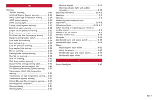 Black plate (7,1)




                                                 W                                                      Warning signals . . . . . . . . . . . . . . . . . . . . . . . . . . . . . . . . 3-15
                                                                                                        Warning/indicator lights and audible
Warning                                                                                                 reminders . . . . . . . . . . . . . . . . . . . . . . . . . . . . . . . . . . . . . . . 2-23
  “PUSH” warning . . . . . . . . . . . . . . . . . . . . . . . . . . . . . . .                2-40   Warranty information. . . . . . . . . . . . . . . . . . . . . . . . . . . . . GTR-2
  Anti-lock Braking System warning. . . . . . . . . . . .                                     2-34   Washing . . . . . . . . . . . . . . . . . . . . . . . . . . . . . . . . . . . . . . . . . . . . . . 7-2
  AWD clutch high temperature warning . . . . . .                                             2-35   Waxing. . . . . . . . . . . . . . . . . . . . . . . . . . . . . . . . . . . . . . . . . . . . . . . . 7-2
  AWD system warning . . . . . . . . . . . . . . . . . . . . . . . . .                        2-36   Wheel alignment inspection and
  AWD warning light . . . . . . . . . . . . . . . . . . . . . . . . . . . .                   5-34   adjustment. . . . . . . . . . . . . . . . . . . . . . . . . . . . . . . . . . . . . . . . GTR-4
  Cruise control system warning. . . . . . . . . . . . . . . .                                2-37   Wheels and tires. . . . . . . . . . . . . . . . . . . . . . . . . . . . . . 8-29, 9-7
  Door/trunk open warning . . . . . . . . . . . . . . . . . . . . . .                         2-38   When traveling or registering your vehicle in
  Engine oil low pressure warning. . . . . . . . . . . . . .                                  2-32   another country . . . . . . . . . . . . . . . . . . . . . . . . . . . . . . . . . . . . . . 9-8
  Engine system warning . . . . . . . . . . . . . . . . . . . . . . . .                       2-32   Where to go for service . . . . . . . . . . . . . . . . . . . . . . . . . . . . . 8-2
  Front/rear tire size discrepancy warning . . . . .                                          2-35   Window washer fluid . . . . . . . . . . . . . . . . . . . . . . . . . . . . . . 8-15
  Hazard warning flasher switch . . . . . . . . . . . . . . . .                               2-50   Windows . . . . . . . . . . . . . . . . . . . . . . . . . . . . . . . . . . . . . . . . . . . 2-56
  Low brake fluid warning . . . . . . . . . . . . . . . . . . . . . . .                       2-34   Windshield wiper and washer switch . . . . . . . . . . . . 2-45
  Low fuel warning. . . . . . . . . . . . . . . . . . . . . . . . . . . . . . .               2-37   Windshield wiper blades . . . . . . . . . . . . . . . . . . . . . . . . . . 8-19
  Low tire pressure warning . . . . . . . . . . . . . . . . . . . .                           2-36   Wiper
  Low washer fluid warning . . . . . . . . . . . . . . . . . . . . .                          2-38      Replacing the wiper blades . . . . . . . . . . . . . . . . . . . 8-20
  No key warning . . . . . . . . . . . . . . . . . . . . . . . . . . . . . . . .              2-39      Using the wipers . . . . . . . . . . . . . . . . . . . . . . . . . . . . . . . 2-45
  Parking brake release warning . . . . . . . . . . . . . . . .                               2-34      Windshield wiper and washer switch . . . . . . . . 2-45
  Run-flat tire warning . . . . . . . . . . . . . . . . . . . . . . . . . . .                 2-36      Windshield wiper blades . . . . . . . . . . . . . . . . . . . . . . 8-19
  Shift “P” warning. . . . . . . . . . . . . . . . . . . . . . . . . . . . . . .              2-40
  Shift lever position warning . . . . . . . . . . . . . . . . . . .                          2-32                                                     X
  Supplemental air bag warning labels. . . . . . . . .                                        1-43   Xenon headlights . . . . . . . . . . . . . . . . . . . . . . . . . . . . . . . . . . 2-47
  Supplemental air bag warning light . . . . . . . . . .                                      1-43
  Tire Pressure Monitoring System warning . . .                                               2-37
  Transmission clutch high temperature
  warning . . . . . . . . . . . . . . . . . . . . . . . . . . . . . . . . . . . . . . . . .   2-33
  Transmission oil high temperature warning . .                                               2-33
  Transmission system warning . . . . . . . . . . . . . . . . .                               2-33
  Vehicle Dynamic Control system warning. . . .                                               2-35
  Warning (drive computer) . . . . . . . . . . . . . . . . . 