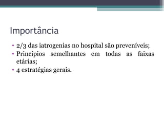 Importância 2/3 das iatrogenias no hospital são preveníveis; Princípios semelhantes em todas as faixas etárias; 4 estratégias gerais. 