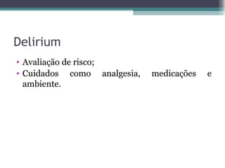Delirium Avaliação de risco; Cuidados como analgesia, medicações e ambiente. 