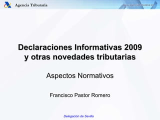 Declaraciones Informativas 2009 y otras novedades tributarias Aspectos Normativos Francisco Pastor Romero 