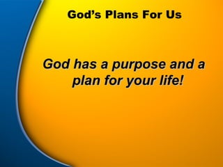 God’s Plans For Us God has a purpose and a plan for your life! 