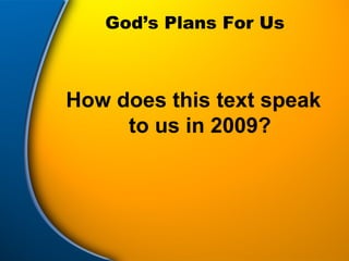 God’s Plans For Us How does this text speak to us in 2009? 