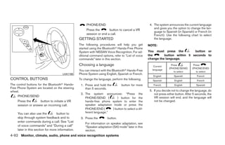 PHONE/END                                       4. The system announces the current language
                                                                                                           and gives you the option to change the lan-
                                                        Press the       button to cancel a VR
                                                                                                           guage to Spanish (in Spanish) or French (in
                                                        session or end a call.                             French). Use the following chart to select
                                                   GETTING STARTED                                         the language.
                                                   The following procedures will help you get          NOTE:
                                                   started using the Bluetoothா Hands-Free Phone
                                                   System with NISSAN Voice Recognition. For ad-       You must press the         button or
                                                   ditional command options, refer to “List of voice   the       button within 5 seconds to
                                                   commands” later in this section.                    change the language.

                                                   Choosing a language                                     Current
                                                                                                                         Press            Press
                                                                                                                       (PHONE/SEND)      (PHONE/END)
                                                   You can interact with the Bluetoothா Hands-Free        language
                                                                                                                           to select        to select
                                       LHA1160     Phone System using English, Spanish or French.
                                                                                                          English         Spanish           French
CONTROL BUTTONS                                    To change the language, perform the following.         Spanish          English          French
The control buttons for the Bluetoothா Hands-       1. Press and hold the          button for more         French          English          Spanish
Free Phone System are located on the steering          than 5 seconds.
wheel.                                                                                                  5. If you decide not to change the language, do
                                                    2. The system announces: “Press the                    not press either button. After 5 seconds, the
     PHONE/SEND                                                                                            VR session will end, and the language will
                                                       PHONE/SEND (          ) button for the
     Press the      button to initiate a VR            hands-free phone system to enter the                not be changed.
     session or answer an incoming call.               speaker adaptation mode or press the
                                                       PHONE/END (        ) button to select a dif-
     You can also use the          button to           ferent language.”
     skip through system feedback and to            3. Press the        button.
     enter commands during a call. See “List
                                                       For information on speaker adaptation, see
     of voice commands” and “During a call”            “Speaker adaptation (SA) mode” later in this
     later in this section for more information.       section.
4-92 Monitor, climate, audio, phone and voice recognition systems




                                                                                  ੬ REVIEW COPY—2009 Maxima (max)
                                                                                  Owners Manual—USA_English (nna)
                                                                                  11/03/08—debbie ੭
 