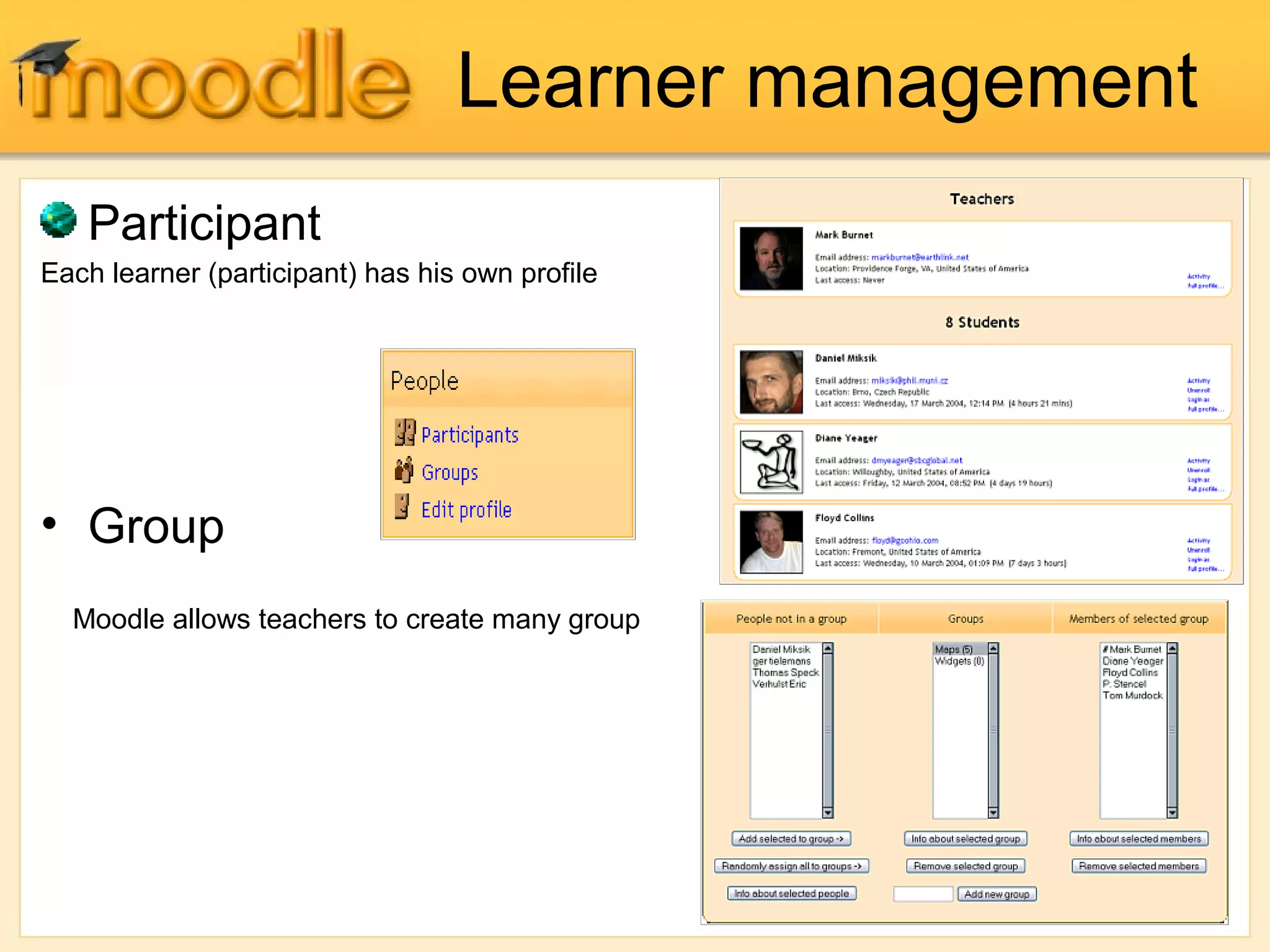 Learner management
Participant
Each learner (participant) has his own profile
• Group
Moodle allows teachers to create many group
 