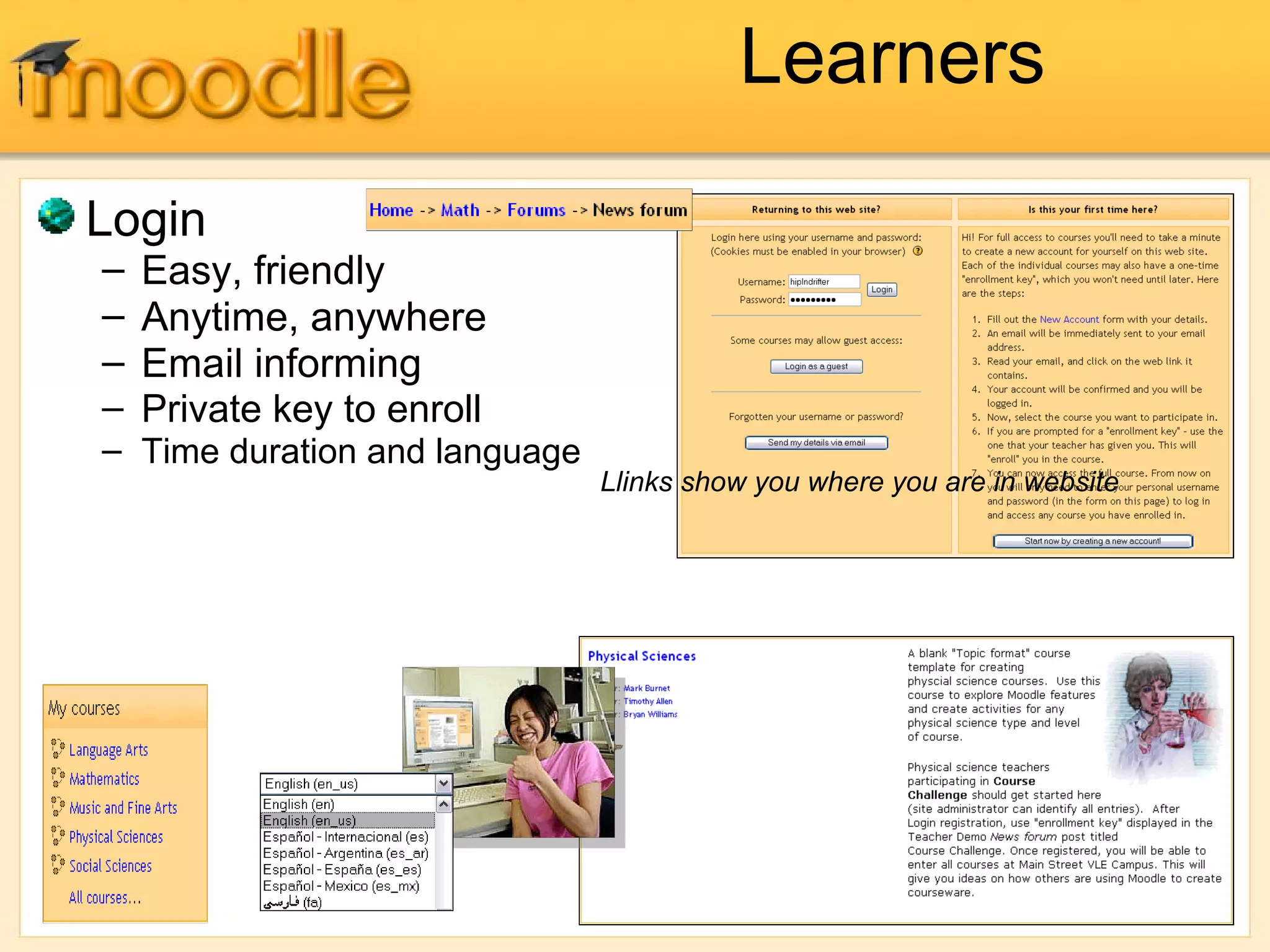 Learners
Login
– Easy, friendly
– Anytime, anywhere
– Email informing
– Private key to enroll
– Time duration and language
Llinks show you where you are in website
 