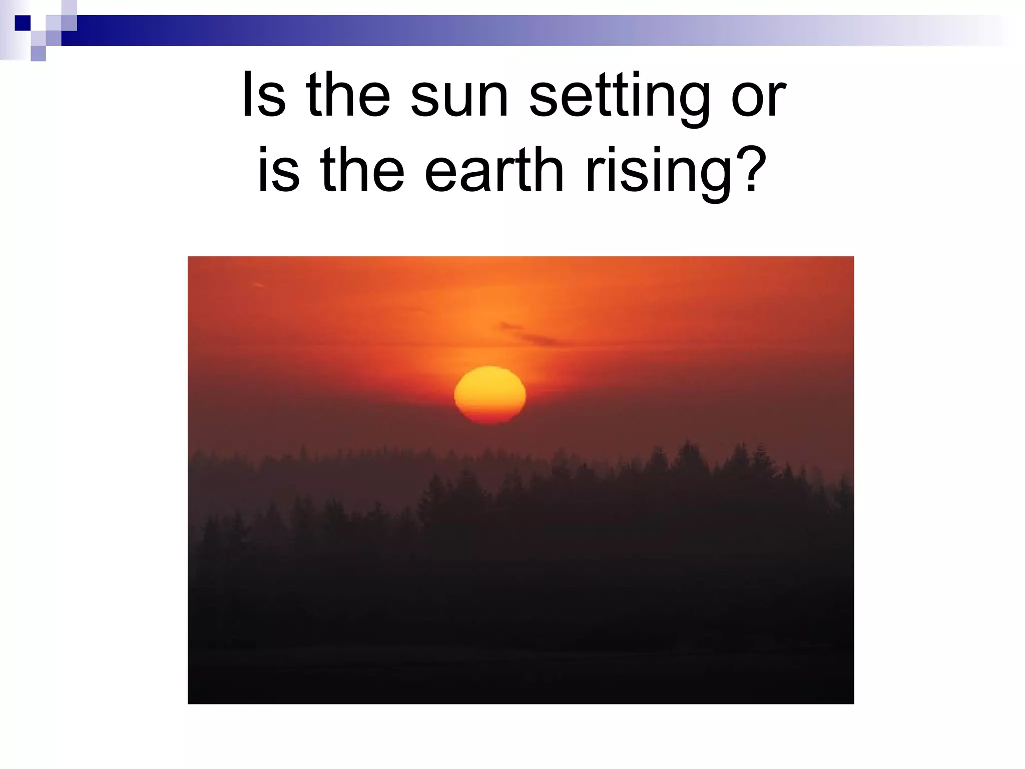 Is the sun setting or is the earth rising?