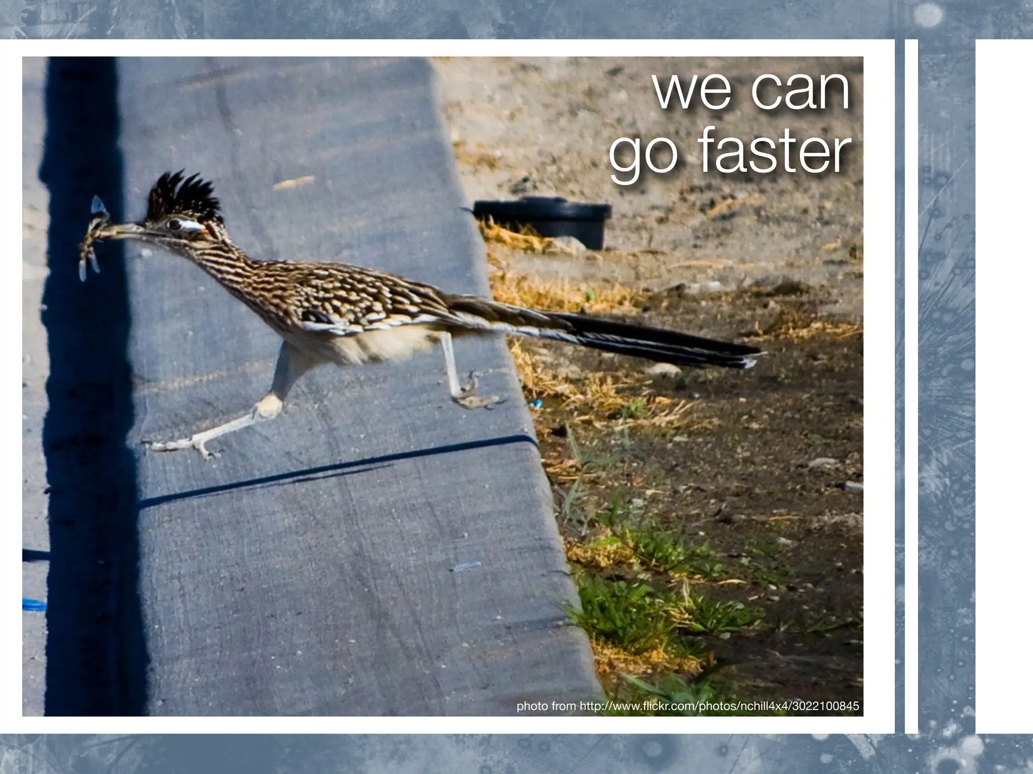 we can
               go faster




photo from http://www.ﬂickr.com/photos/nchill4x4/3022100845
 