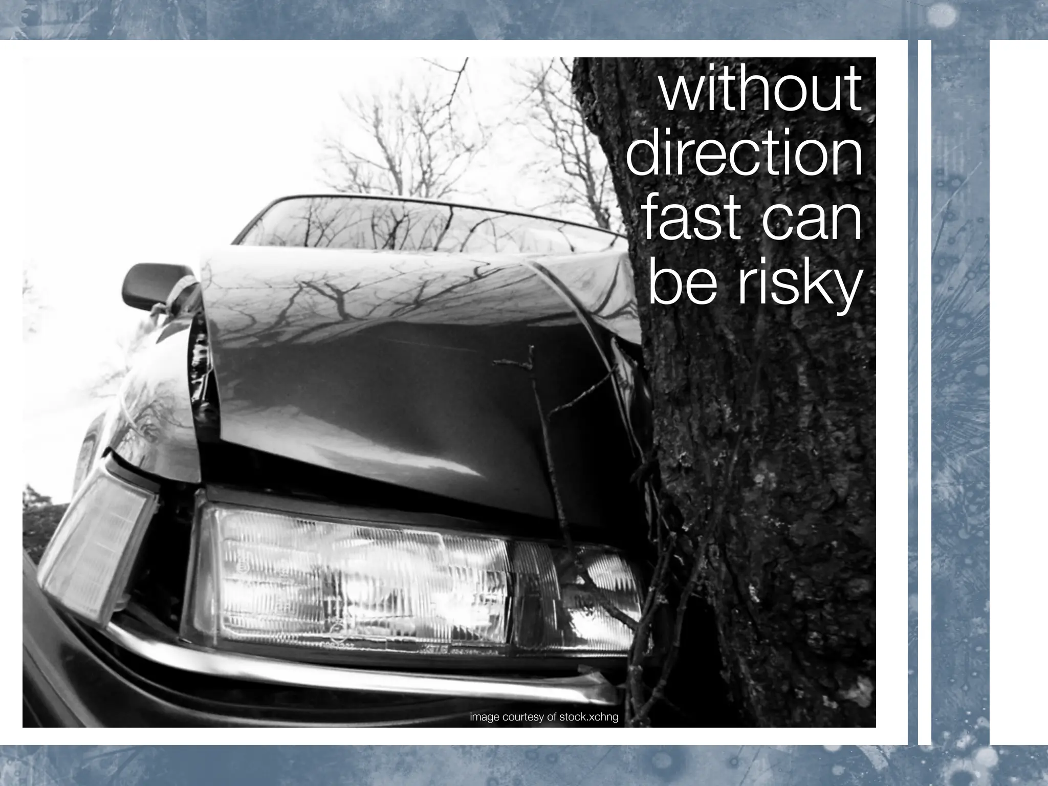 without
                                direction
                                fast can
                                 be risky




image courtesy of stock.xchng
 