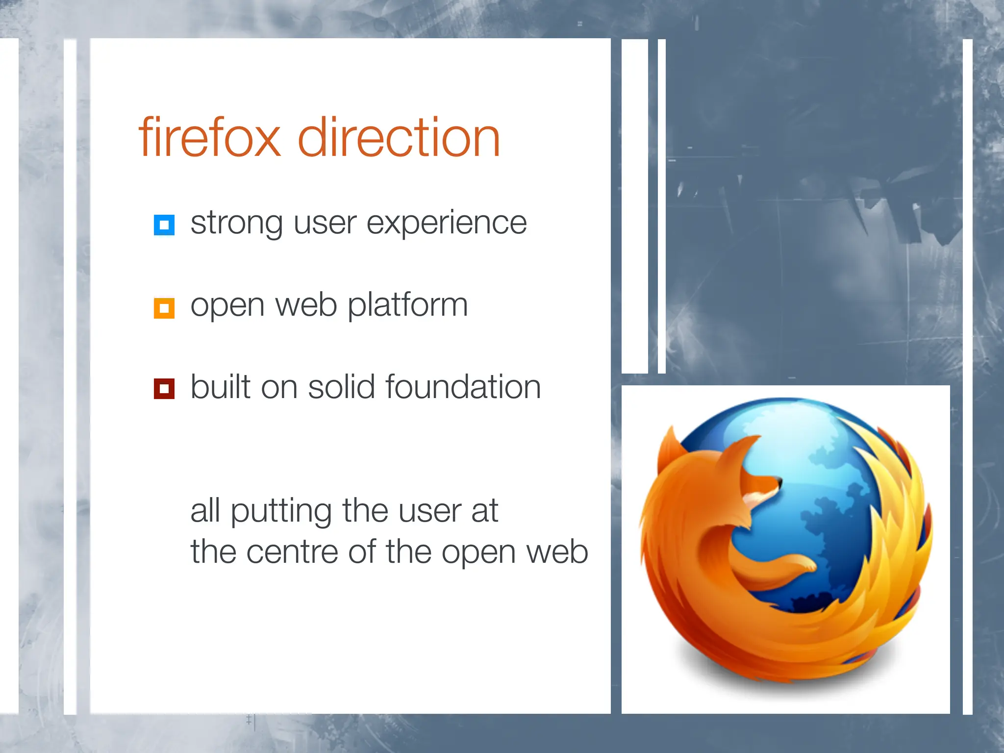 ﬁrefox direction
  strong user experience

  open web platform

  built on solid foundation


  all putting the user at
  the centre of the open web
 