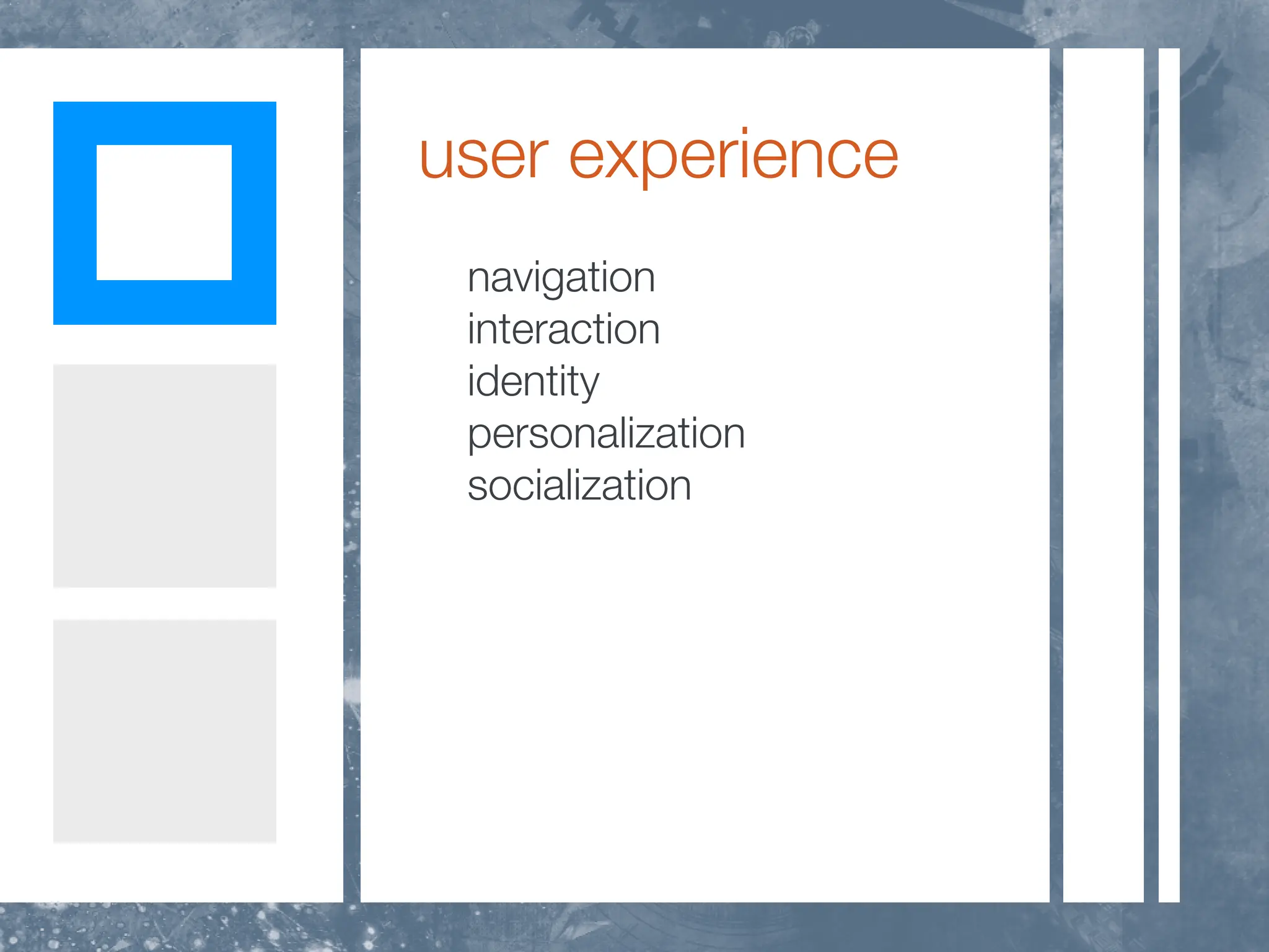 user experience
 navigation
 interaction
 identity
 personalization
 socialization
 