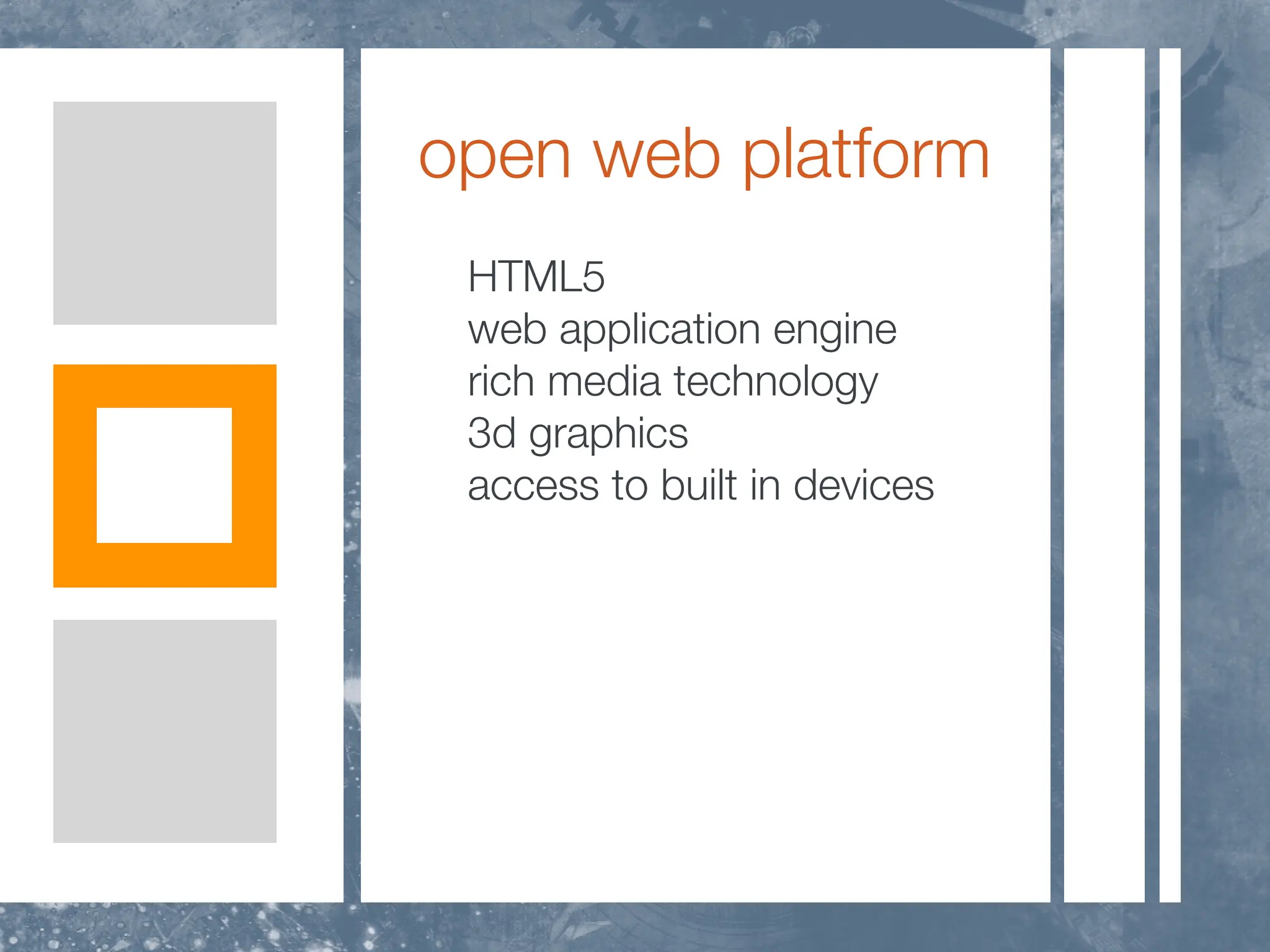 open web platform
 HTML5
 web application engine
 rich media technology
 3d graphics
 access to built in devices
 