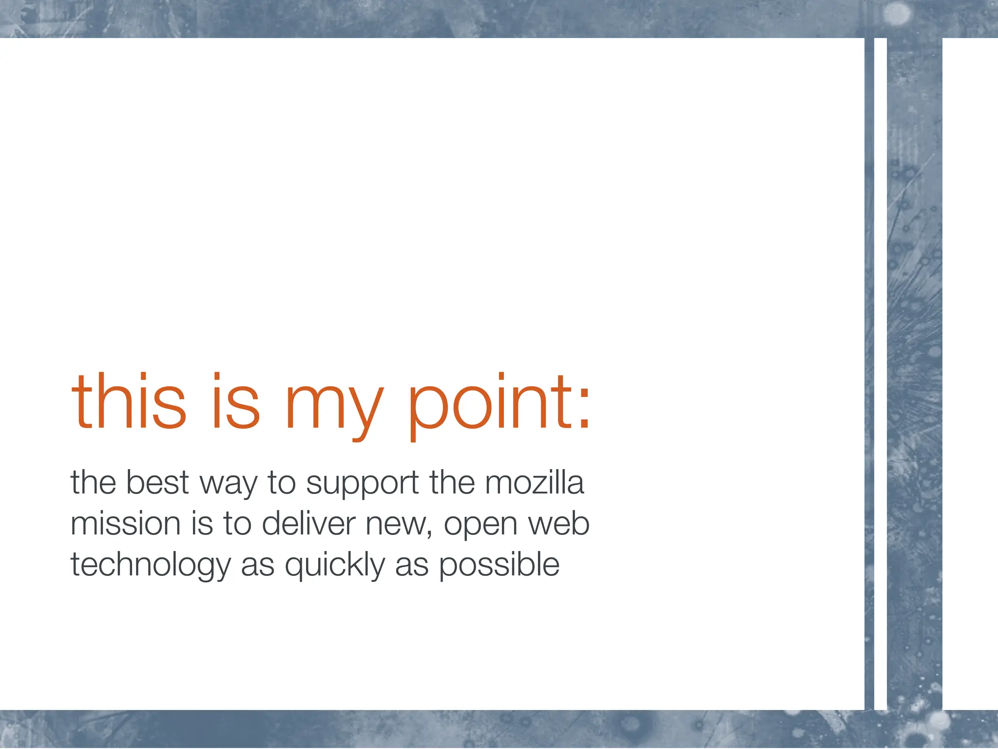 this is my point:
the best way to support the mozilla
mission is to deliver new, open web
technology as quickly as possible
 