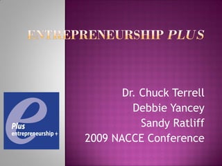 Dr. Chuck Terrell
         Debbie Yancey
           Sandy Ratliff
2009 NACCE Conference
 