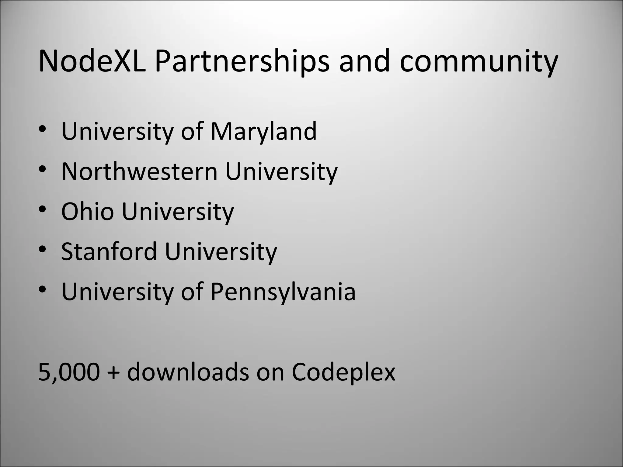 NodeXL Partnerships and community University of Maryland Northwestern University Ohio University Stanford University University of Pennsylvania 5,000 + downloads on Codeplex 