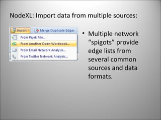 NodeXL: Import data from multiple sources: Multiple network “spigots” provide edge lists from several common sources and data formats. 