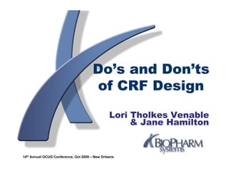 Do’s and Don’ts
                                       of CRF Design
                                                Lori Tholkes Venable
                                                     & Jane Hamilton


14th Annual OCUG Conference, Oct 2009 – New Orleans
 