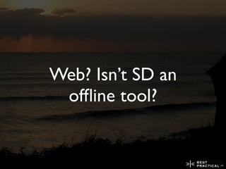 Web? Isn’t SD an
 ofﬂine tool?
 