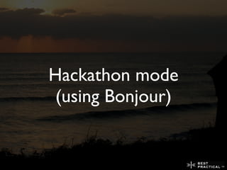 Hackathon mode
 (using Bonjour)
 