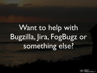 Want to help with
Bugzilla, Jira, FogBugz or
   something else?
 