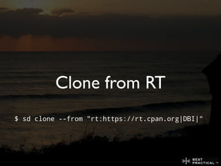 Clone from RT
$ sd clone --from "rt:https://rt.cpan.org|DBI|"
 