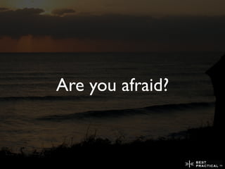 Are you afraid?
 