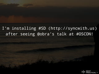 I’m installing #SD (http://syncwith.us)
  after seeing @obra’s talk at #OSCON!
 
