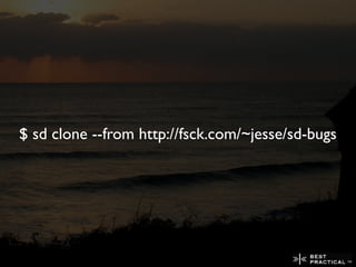 $ sd clone --from http://fsck.com/~jesse/sd-bugs
 