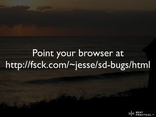 Point your browser at
http://fsck.com/~jesse/sd-bugs/html
 