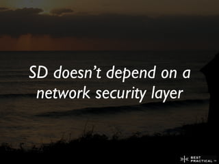 SD doesn’t depend on a
 network security layer
 
