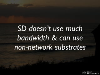 SD doesn’t use much
 bandwidth & can use
non-network substrates
 