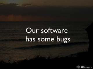 Our software
has some bugs
 