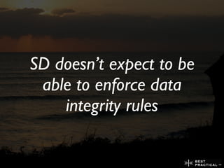 SD doesn’t expect to be
 able to enforce data
    integrity rules
 