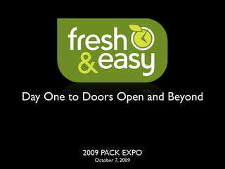 Day One to Doors Open and Beyond



          2009 PACK EXPO
            October 7, 2009
 