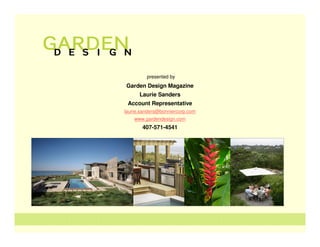 presented by
Garden Design Magazine
      Laurie Sanders
 Account Representative
laurie.sanders@bonniercorp.com
    www.gardendesign.com
       407-571-4541
 