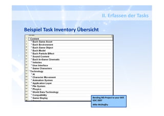 Beispiel Task Inventory Übersicht
Bending MS-Project to your Will
GDC 2007
Mike McShaffry
II. Erfassen der Tasks
 