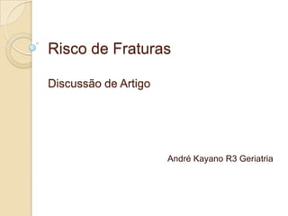 Risco de Fraturas

Discussão de Artigo




                      André Kayano R3 Geriatria
 