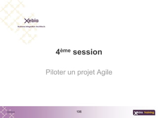 106
4ème session
Piloter un projet Agile
 