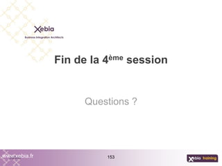 153
Fin de la 4ème session
Questions ?
www.xebia.fr
 