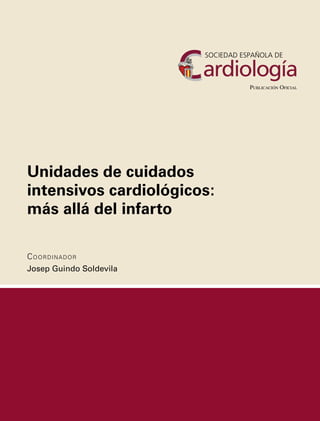 COORDINADOR
Josep Guindo Soldevila
PUBLICACIÓN OFICIAL
Unidades de cuidados
intensivos cardiológicos:
más allá del infarto
 